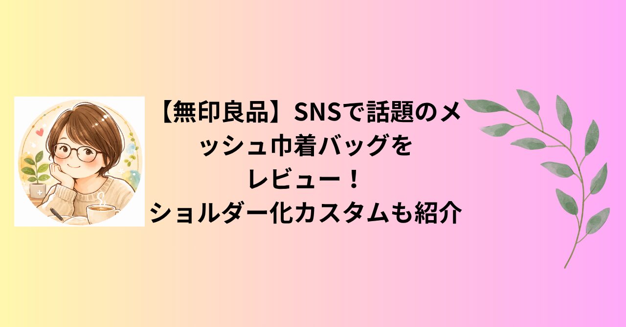 【無印良品】SNSで話題のメッシュ巾着バッグをレビュー！ショルダー化カスタムも紹介
